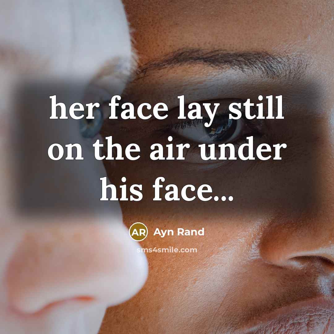 “her face lay still on the air under his face...” quote by Ayn Rand