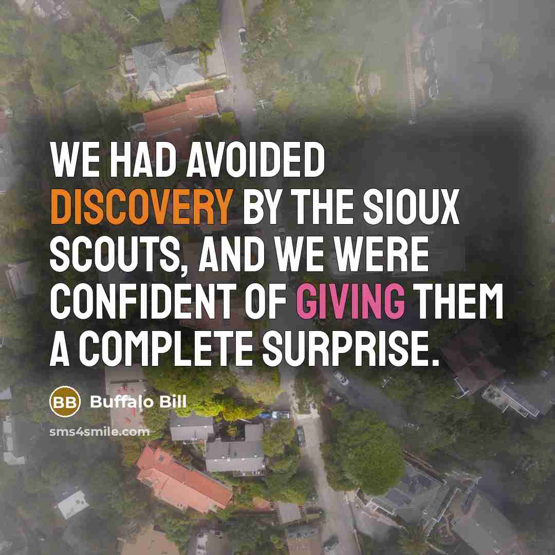 “We had avoided discovery by the Sioux scouts, and we were confident of giving them a complete surprise.” quote by Buffalo Bill