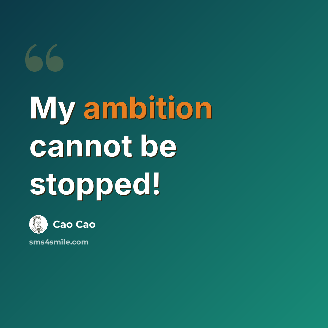 “My ambition cannot be stopped!” quote by Cao Cao