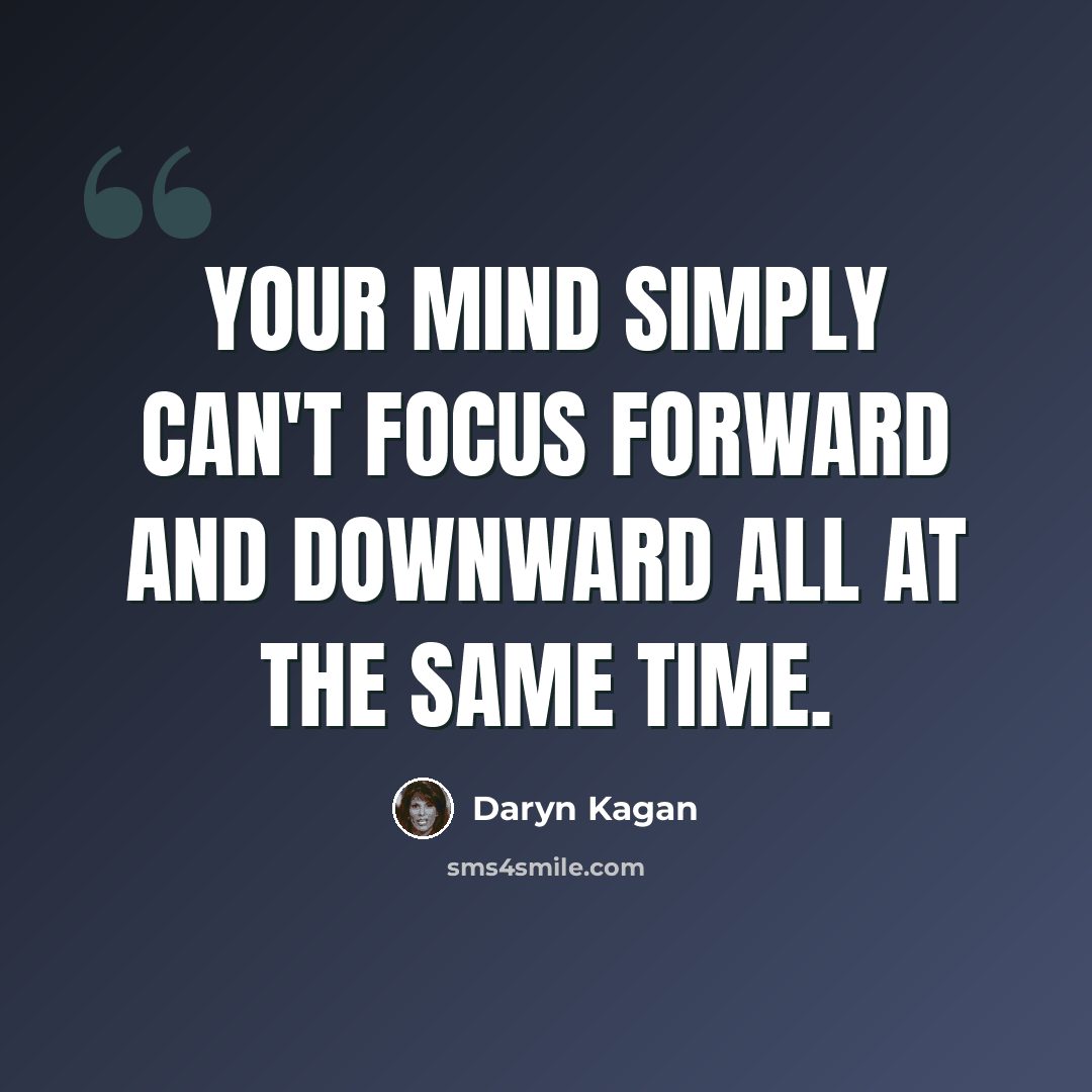 “Your mind simply can't focus forward and downward all at the same time.” quote by Daryn Kagan