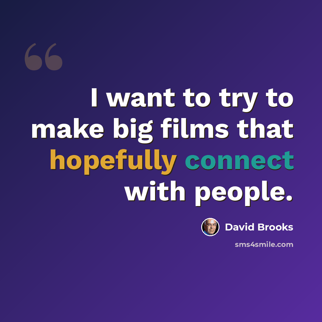 “I want to try to make big films that hopefully connect with people.” quote by David Brooks