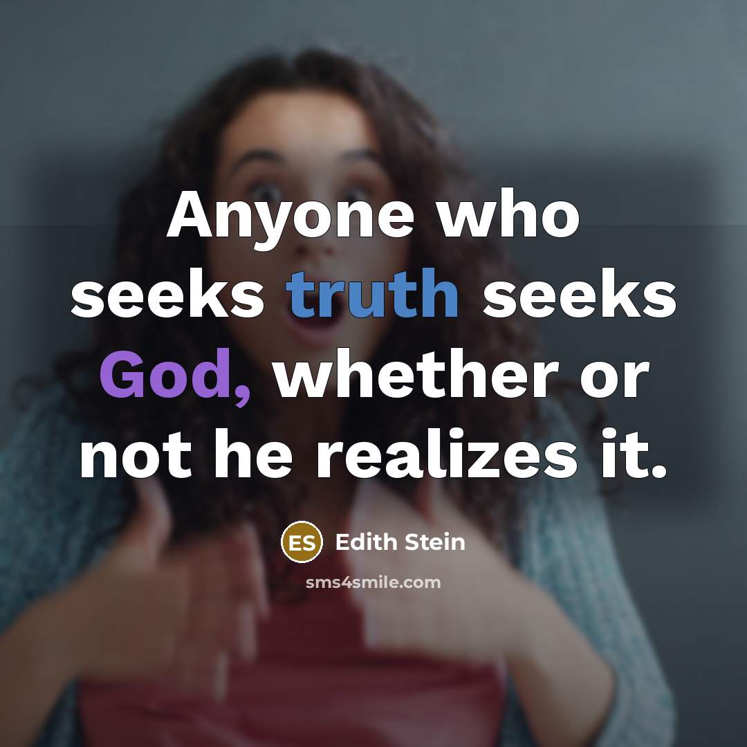 “Anyone who seeks truth seeks God, whether or not he realizes it.” quote by Edith Stein
