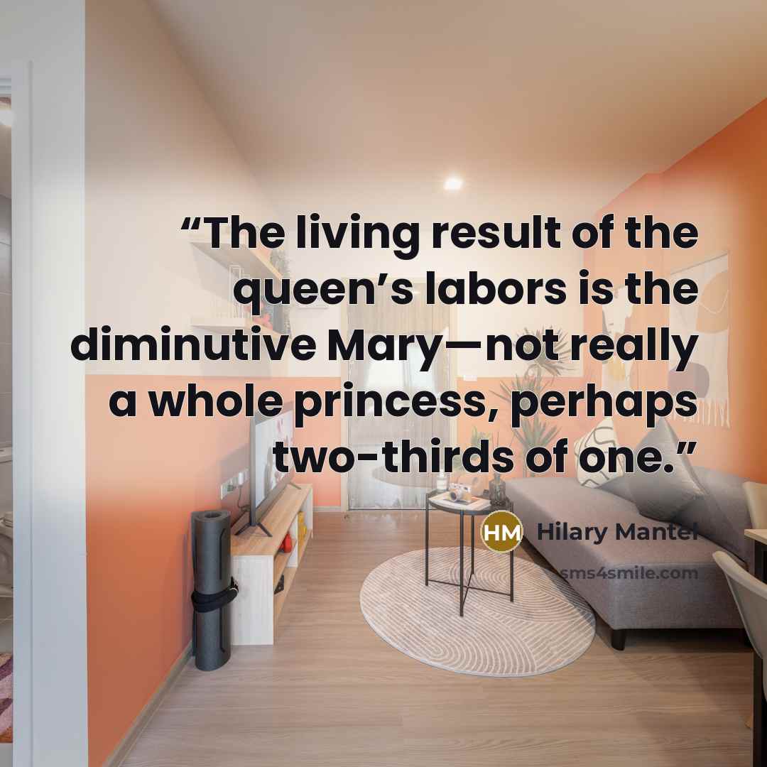 “The living result of the queen’s labors is the diminutive Mary—not really a whole princess, perhaps two-thirds of one.” quote by Hilary Mantel