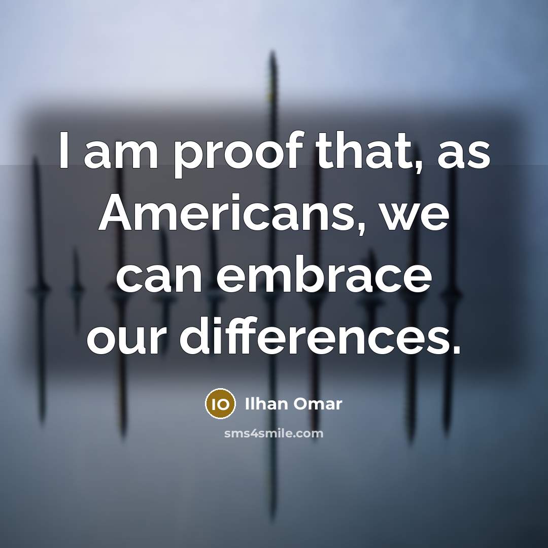 “I am proof that, as Americans, we can embrace our differences.” quote by Ilhan Omar