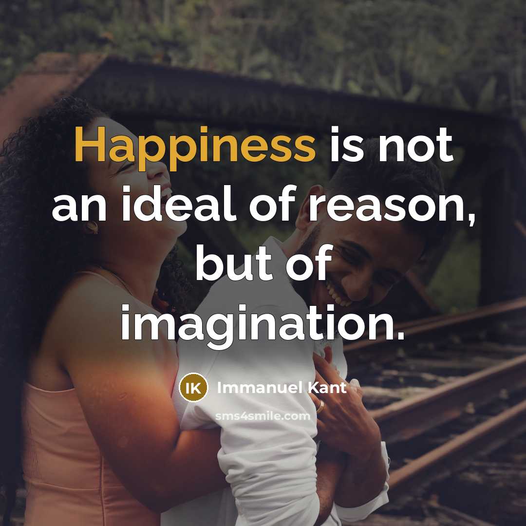“Happiness is not an ideal of reason, but of imagination.” quote by Immanuel Kant