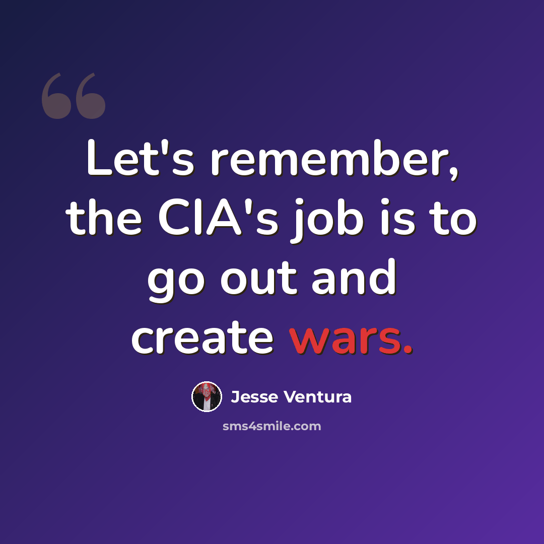 “Let's remember, the CIA's job is to go out and create wars.” quote by Jesse Ventura