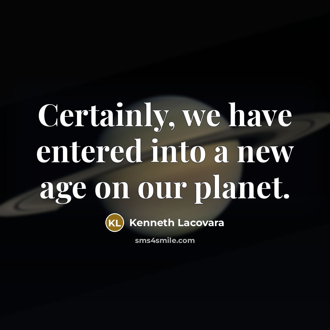 “Certainly, we have entered into a new age on our planet.” quote by Kenneth Lacovara
