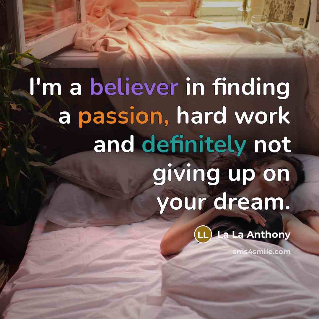 “I'm a believer in finding a passion, hard work and definitely not giving up on your dream.” quote by La La Anthony