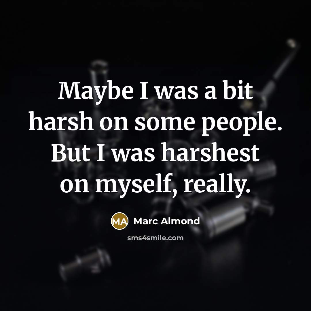 “Maybe I was a bit harsh on some people. But I was harshest on myself, really.” quote by Marc Almond