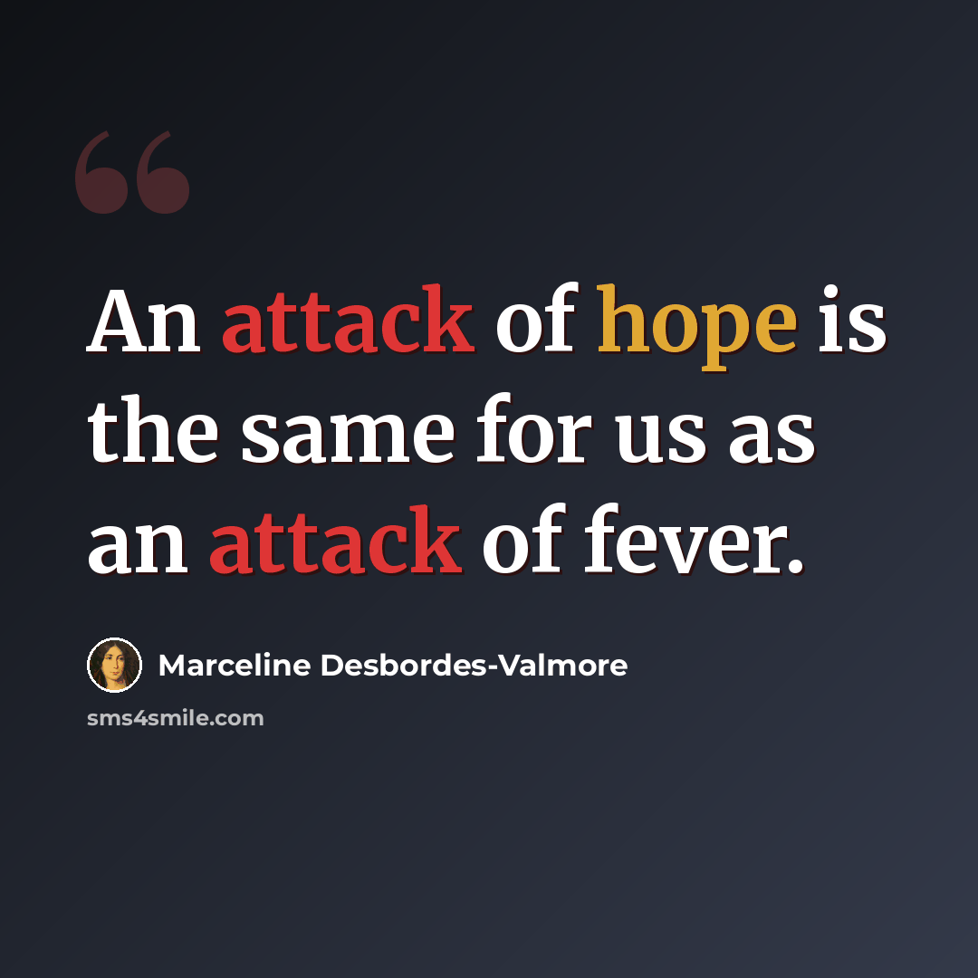 “An attack of hope is the same for us as an attack of fever.” quote by Marceline Desbordes-Valmore