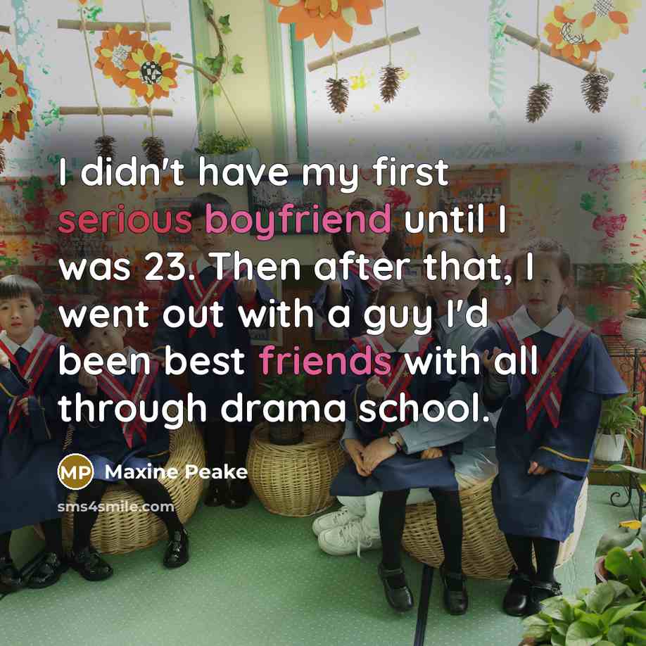 “I didn't have my first serious boyfriend until I was 23. Then after that, I went out with a guy I'd been best friends with all through drama school.” quote by Maxine Peake