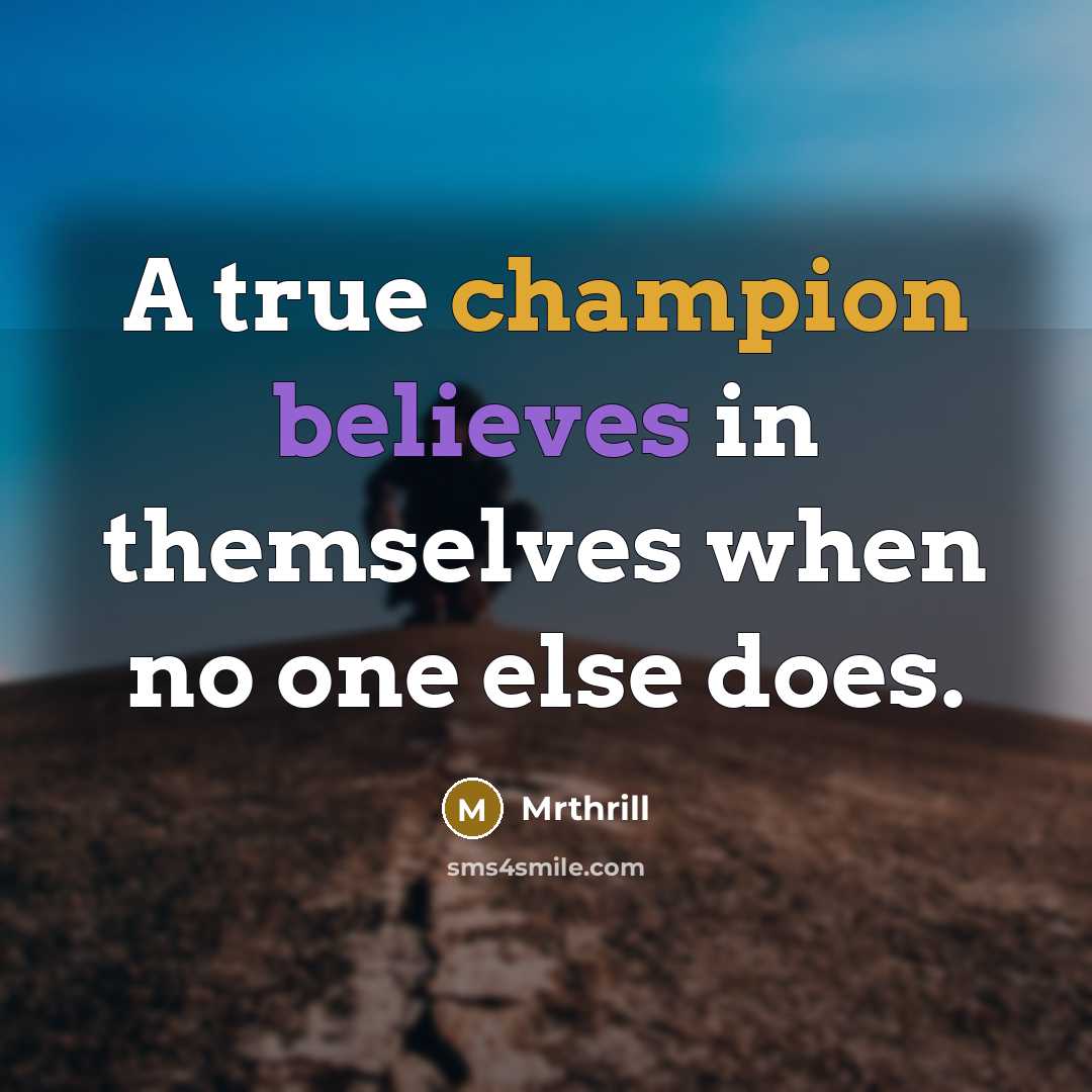 “A true champion believes in themselves when no one else does.” quote by Mrthrill