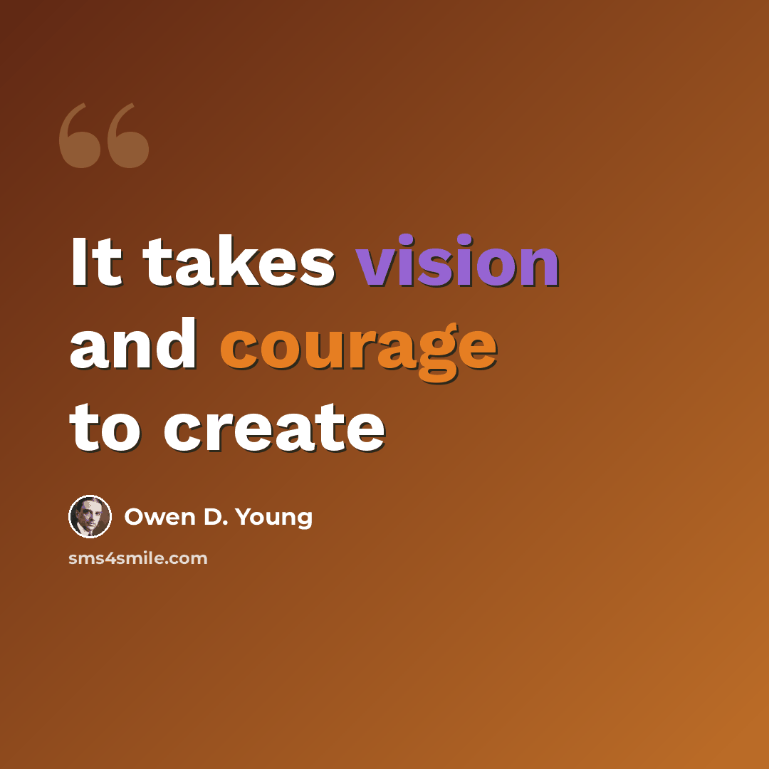 “It takes vision and courage to create” quote by Owen D. Young