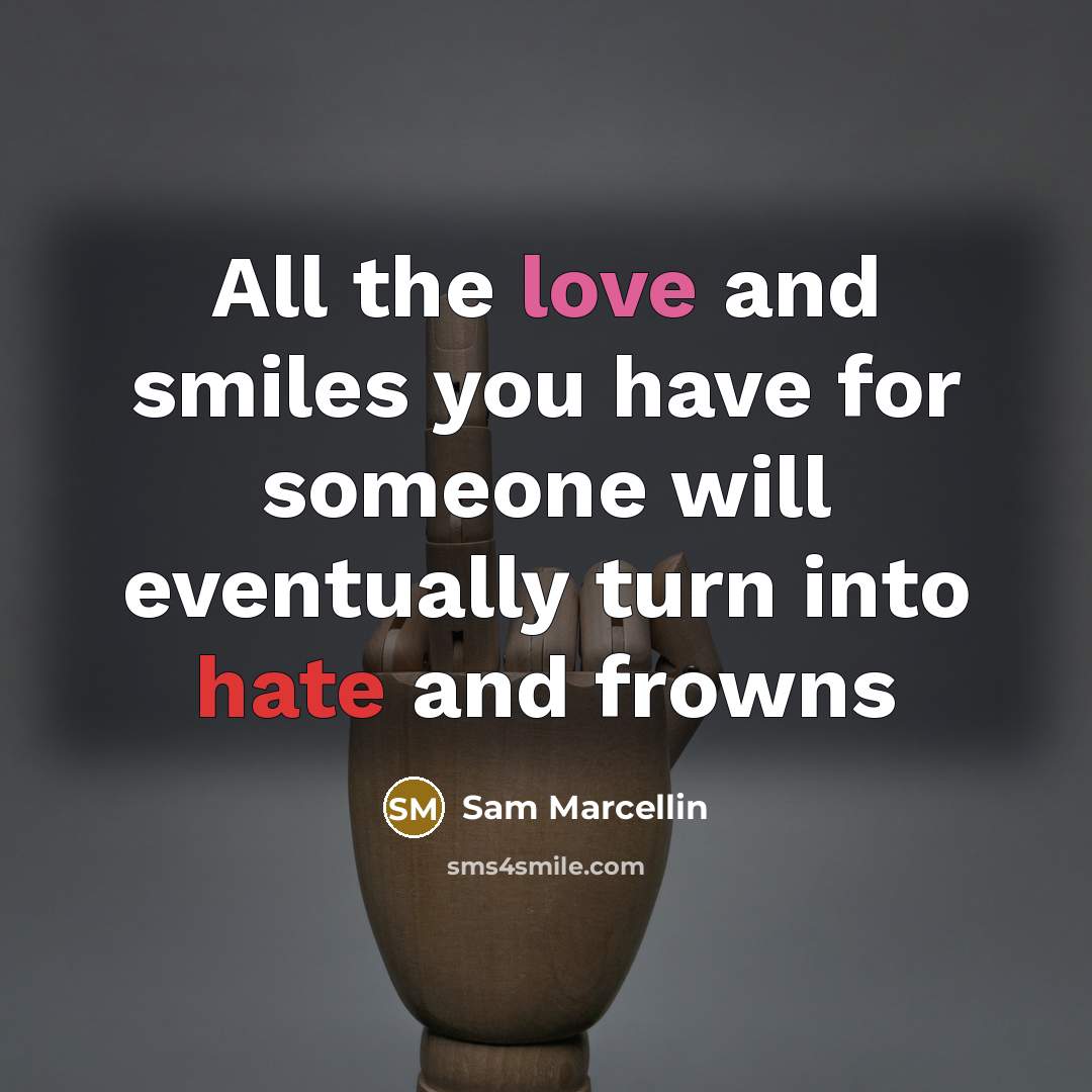 “All the love and smiles you have for someone will eventually turn into hate and frowns” quote by Sam Marcellin