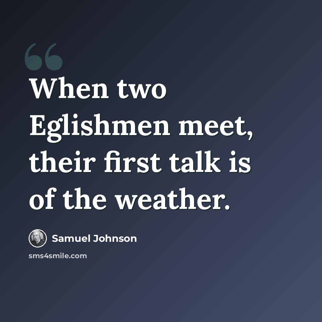 “When two Eglishmen meet, their first talk is of the weather.” quote by Samuel Johnson