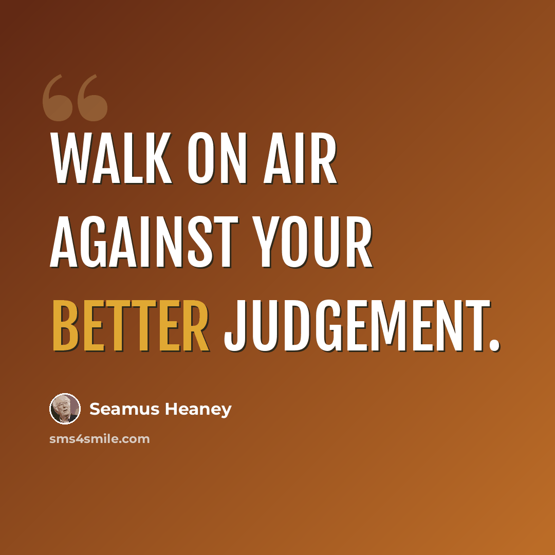 “Walk on air against your better judgement.” quote by Seamus Heaney