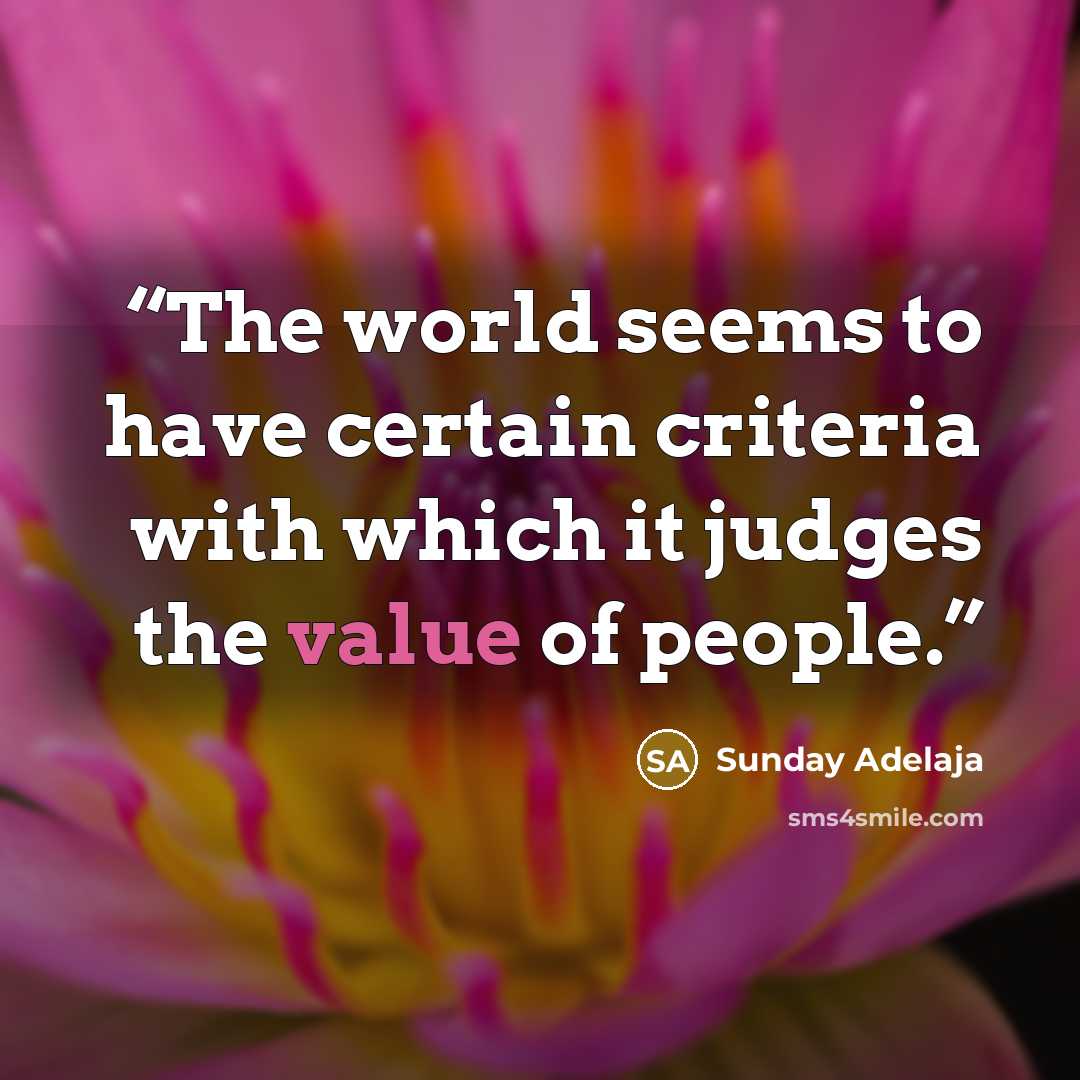 “The world seems to have certain criteria with which it judges the value of people.” quote by Sunday Adelaja