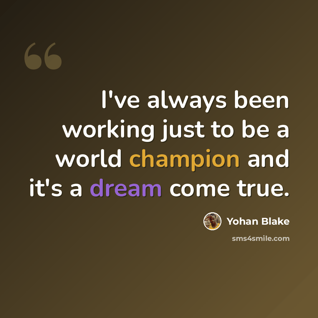 “I've always been working just to be a world champion and it's a dream come true.” quote by Yohan Blake