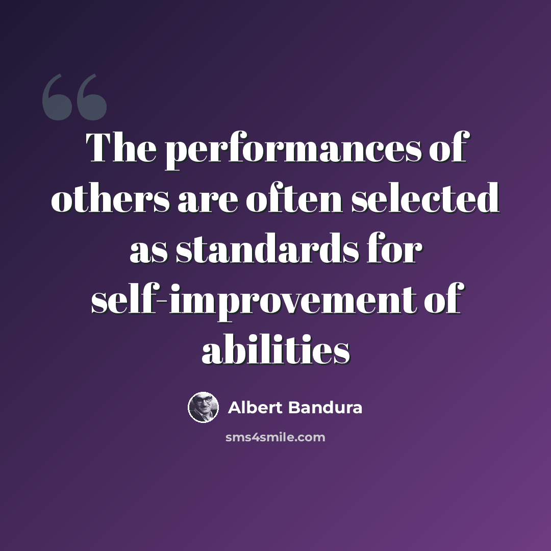 “The performances of others are often selected as standards for self-improvement of abilities” quote by Albert Bandura
