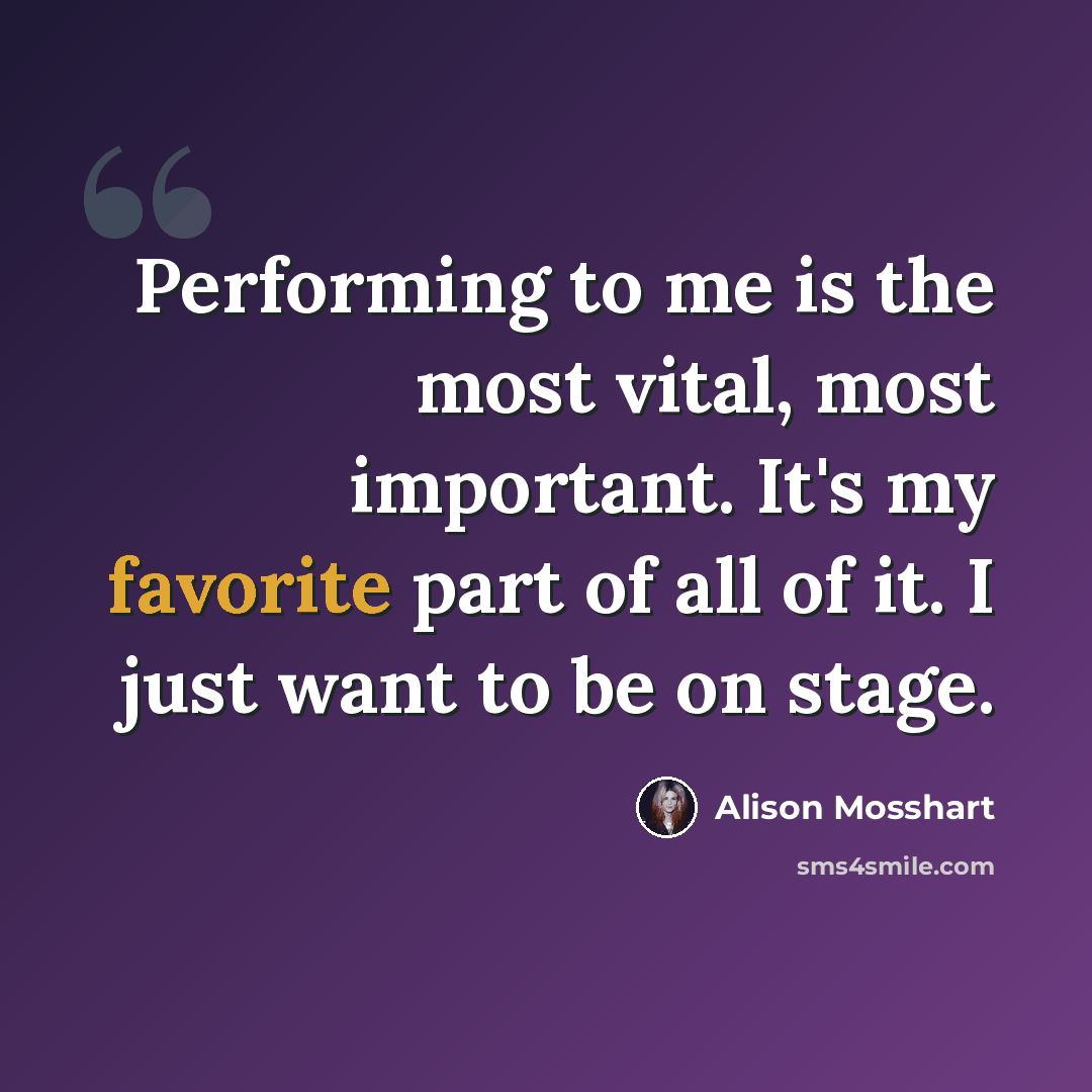 “Performing to me is the most vital, most important. It's my favorite part of all of it. I just want to be on stage.” quote by Alison Mosshart