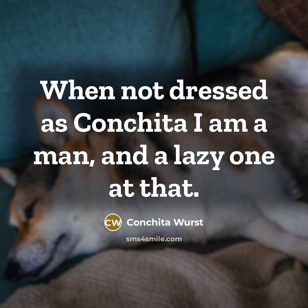 “When not dressed as Conchita I am a man, and a lazy one at that.” quote by Conchita Wurst