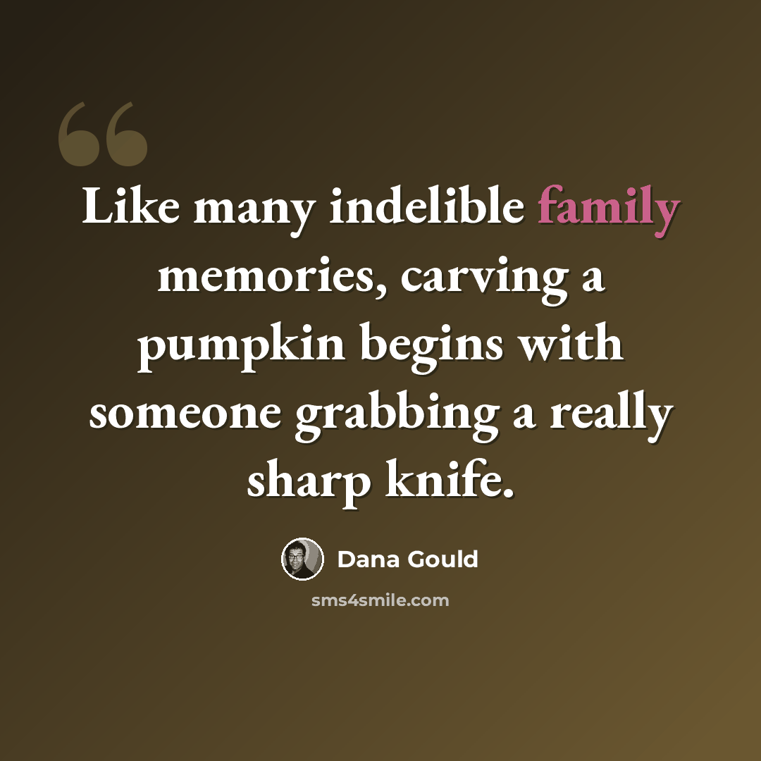 “Like many indelible family memories, carving a pumpkin begins with someone grabbing a really sharp knife.” quote by Dana Gould