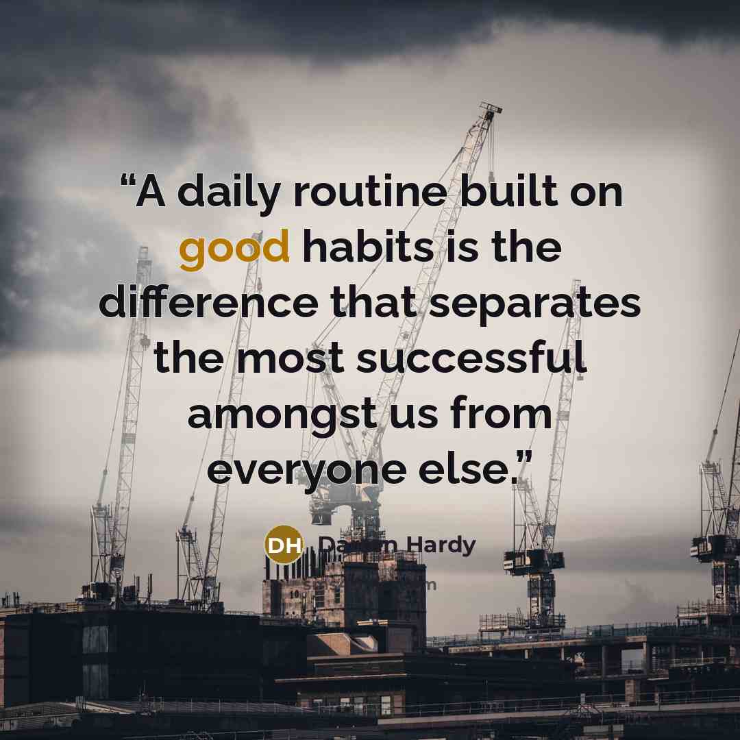 “A daily routine built on good habits is the difference that separates the most successful amongst us from everyone else.” quote by Darren Hardy