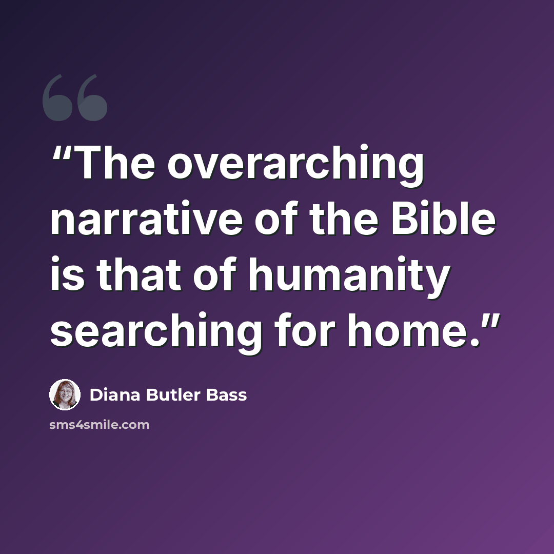 “The overarching narrative of the Bible is that of humanity searching for home.” quote by Diana Butler Bass