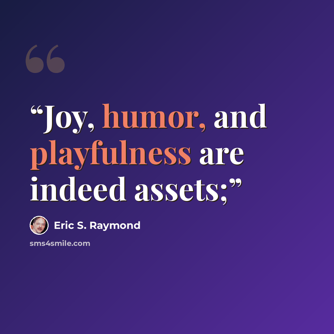“Joy, humor, and playfulness are indeed assets;” quote by Eric S. Raymond
