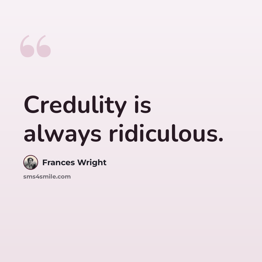 “Credulity is always ridiculous.” quote by Frances Wright
