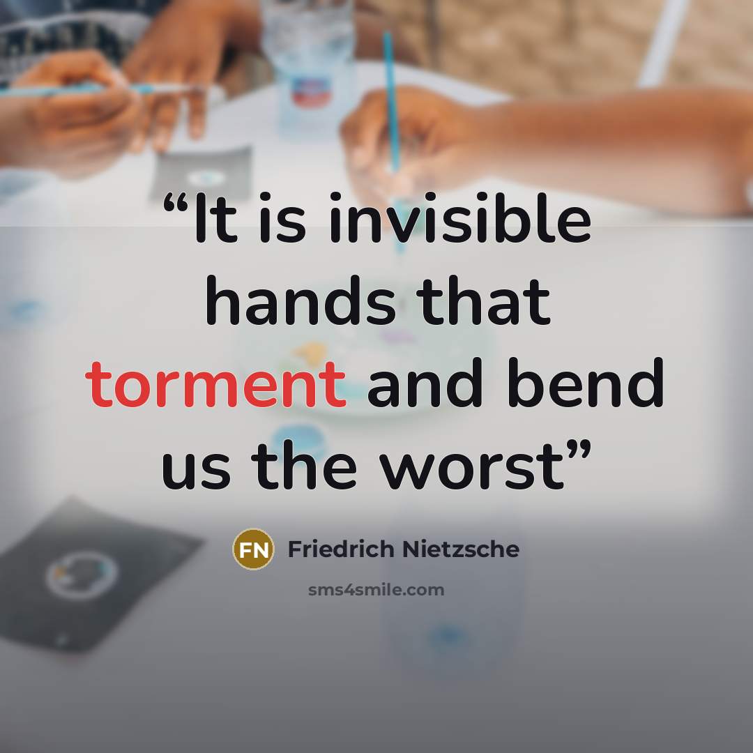“It is invisible hands that torment and bend us the worst” quote by Friedrich Nietzsche