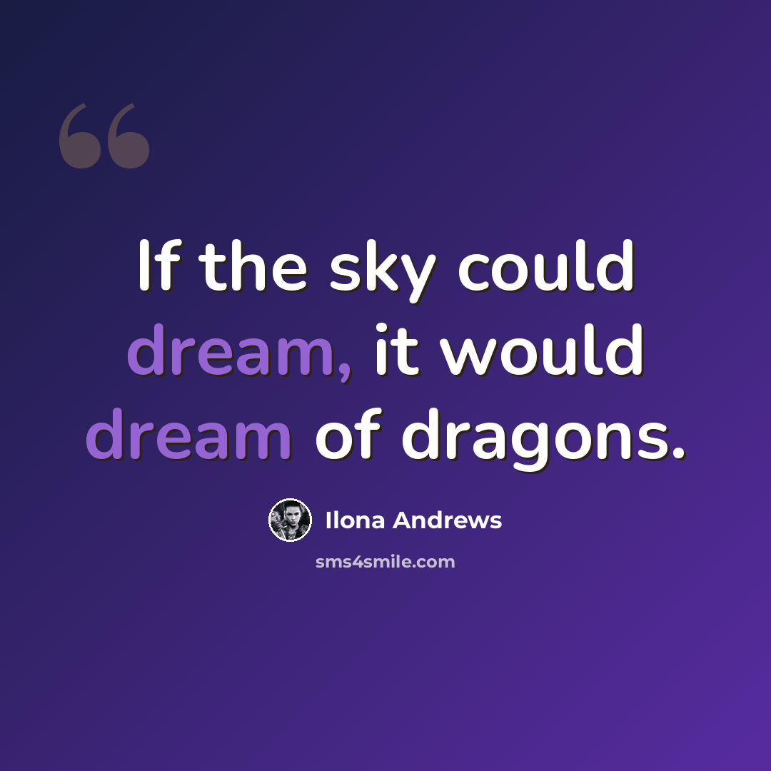 “If the sky could dream, it would dream of dragons.” quote by Ilona Andrews