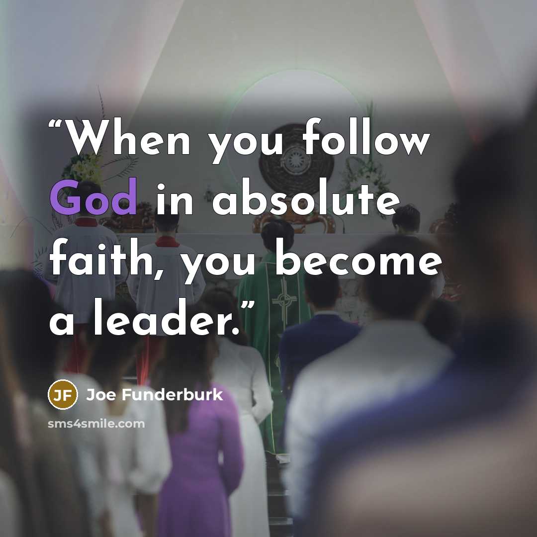 “When you follow God in absolute faith, you become a leader.” quote by Joe Funderburk