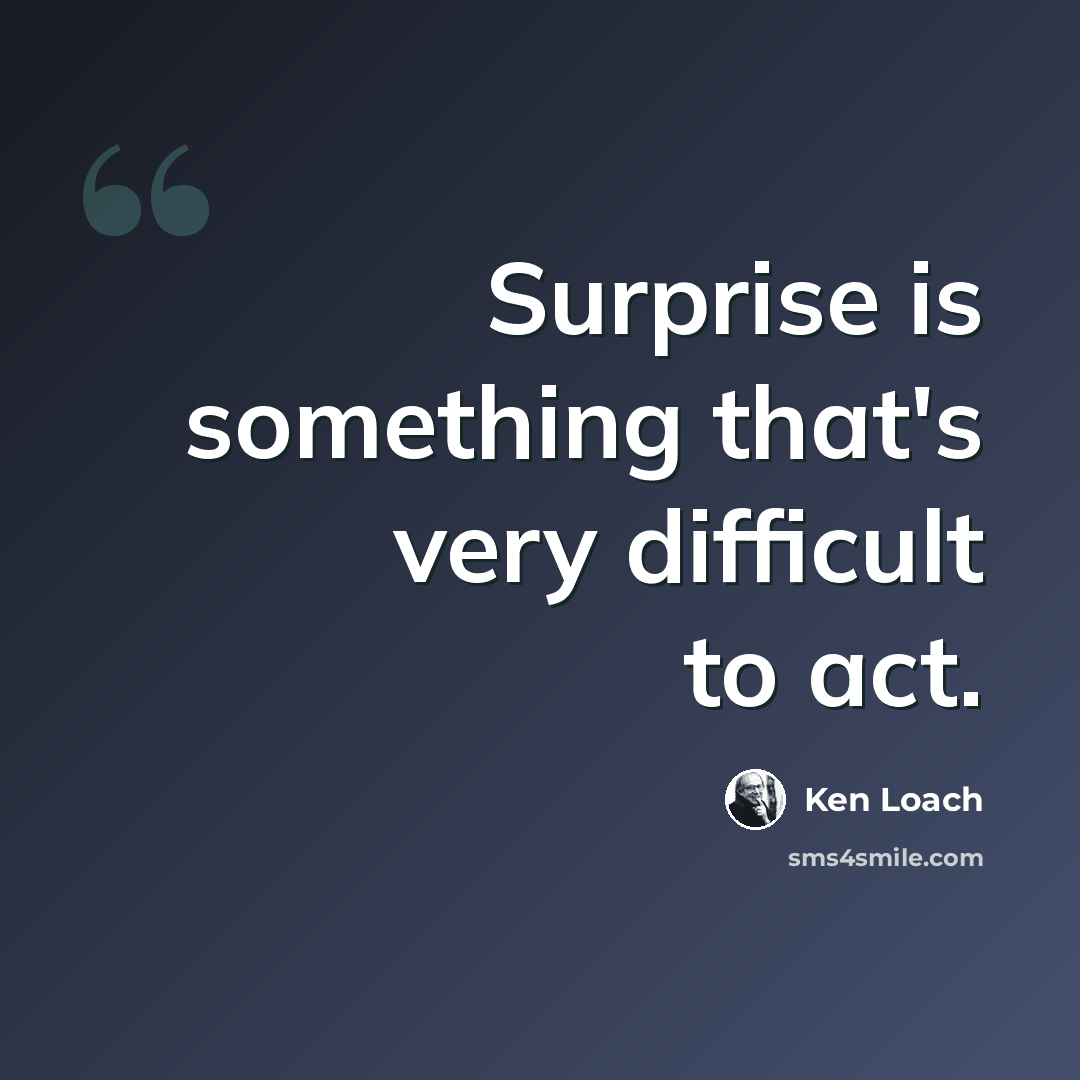“Surprise is something that's very difficult to act.” quote by Ken Loach