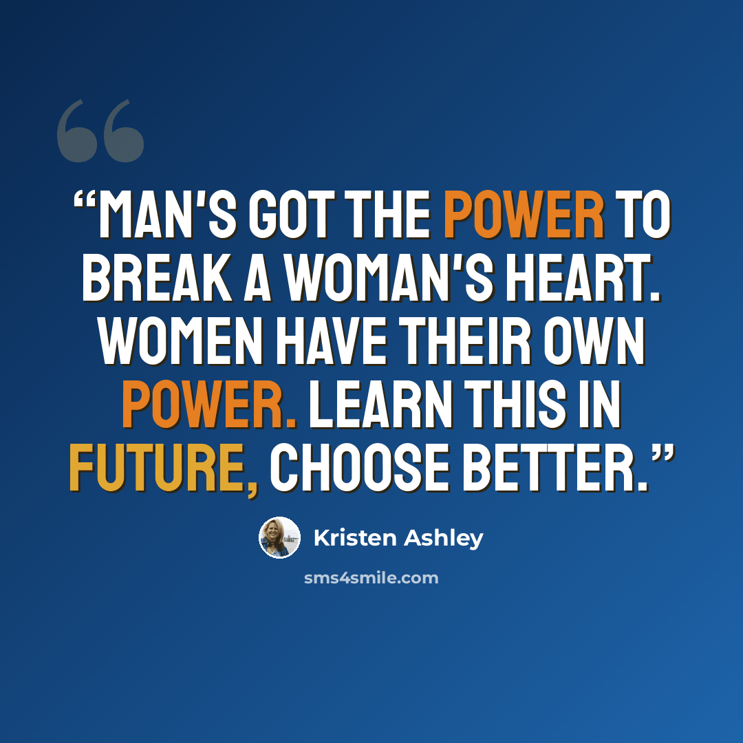 “Man's got the power to break a woman's heart. Women have their own power. Learn this in future, choose better.” quote by Kristen Ashley