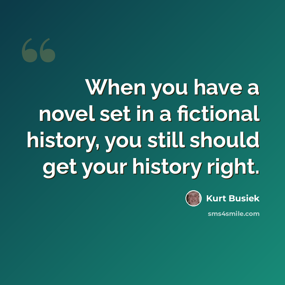 “When you have a novel set in a fictional history, you still should get your history right.” quote by Kurt Busiek