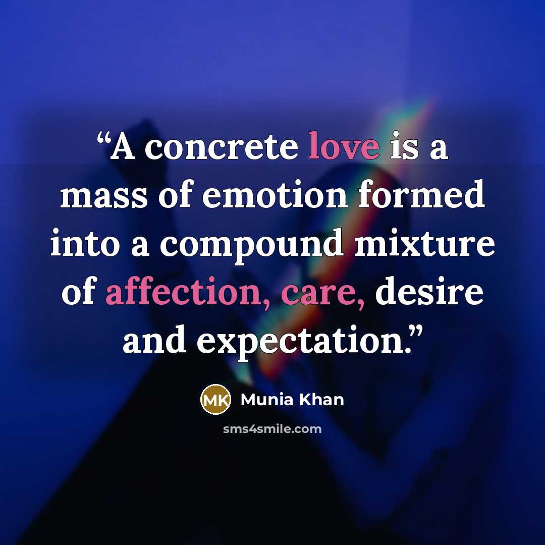 “A concrete love is a mass of emotion formed into a compound mixture of affection, care, desire and expectation.” quote by Munia Khan