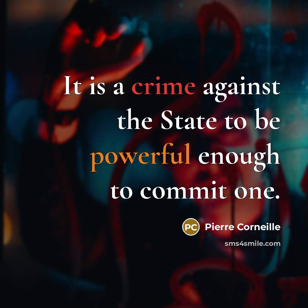 “It is a crime against the State to be powerful enough to commit one.” quote by Pierre Corneille