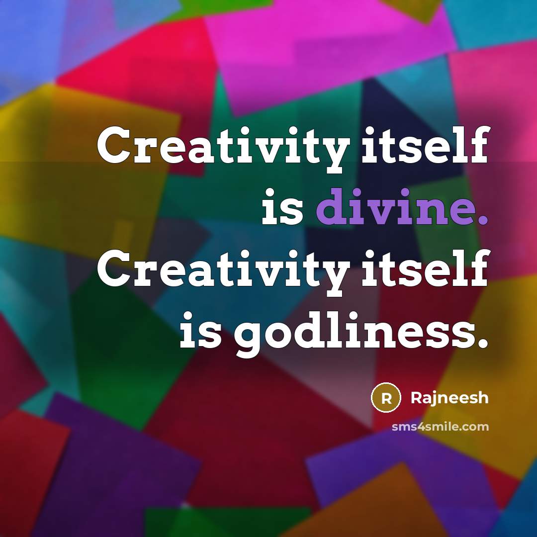 “Creativity itself is divine. Creativity itself is godliness.” quote by Rajneesh