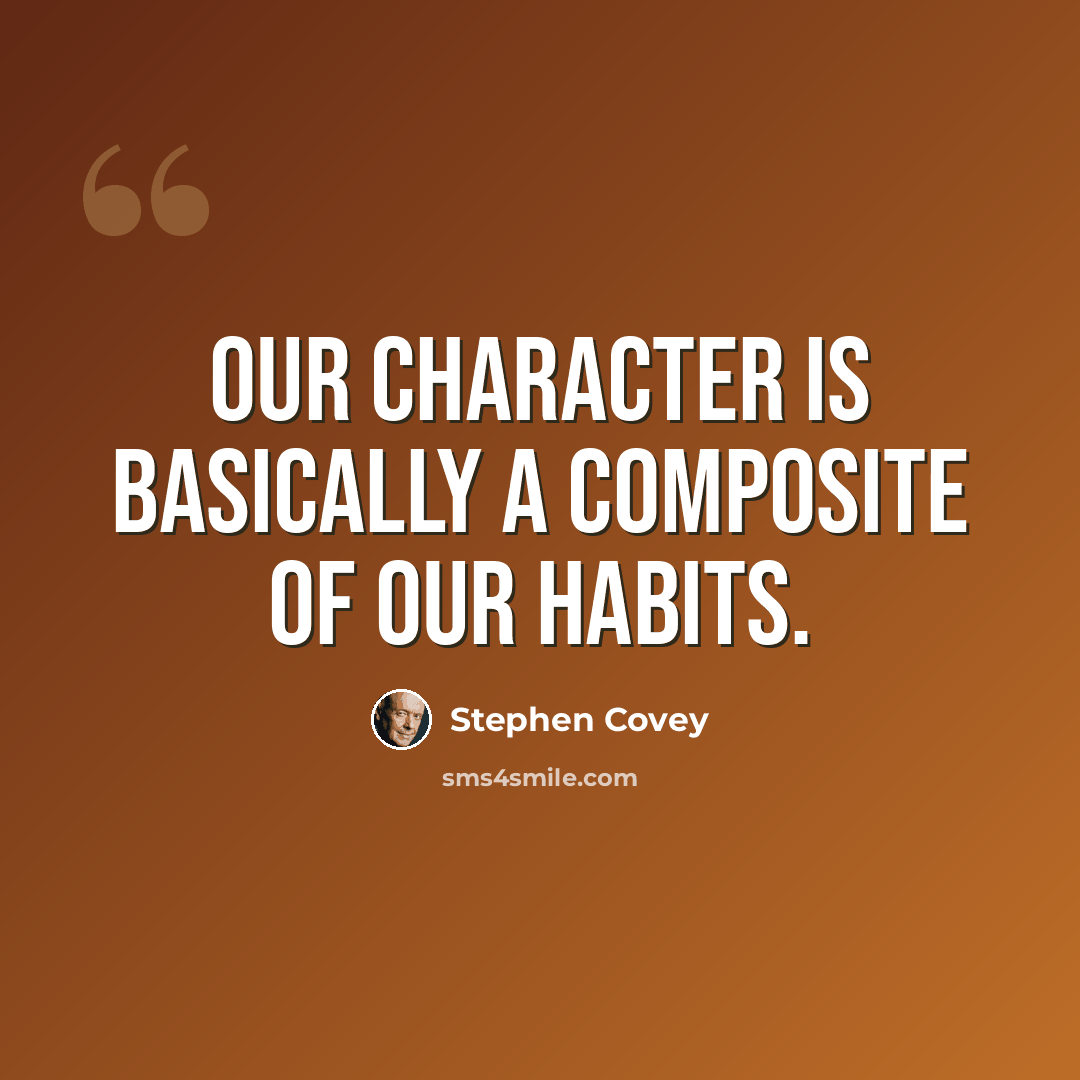 “Our character is basically a composite of our habits.” quote by Stephen Covey