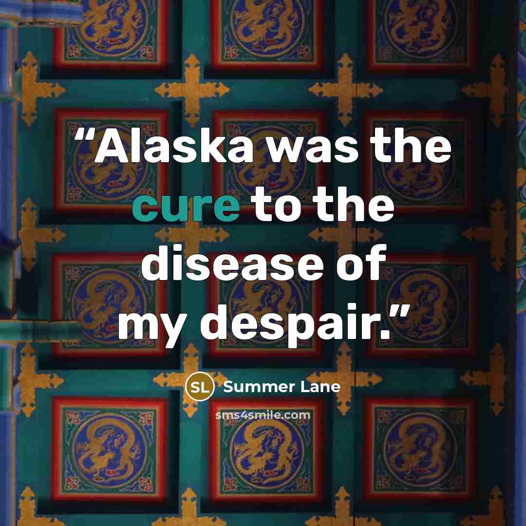 “Alaska was the cure to the disease of my despair.” quote by Summer Lane