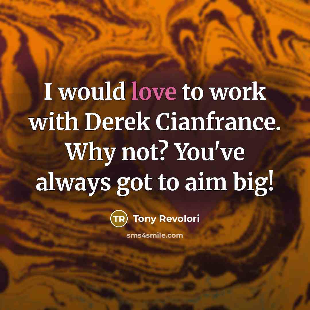 “I would love to work with Derek Cianfrance. Why not? You've always got to aim big!” quote by Tony Revolori