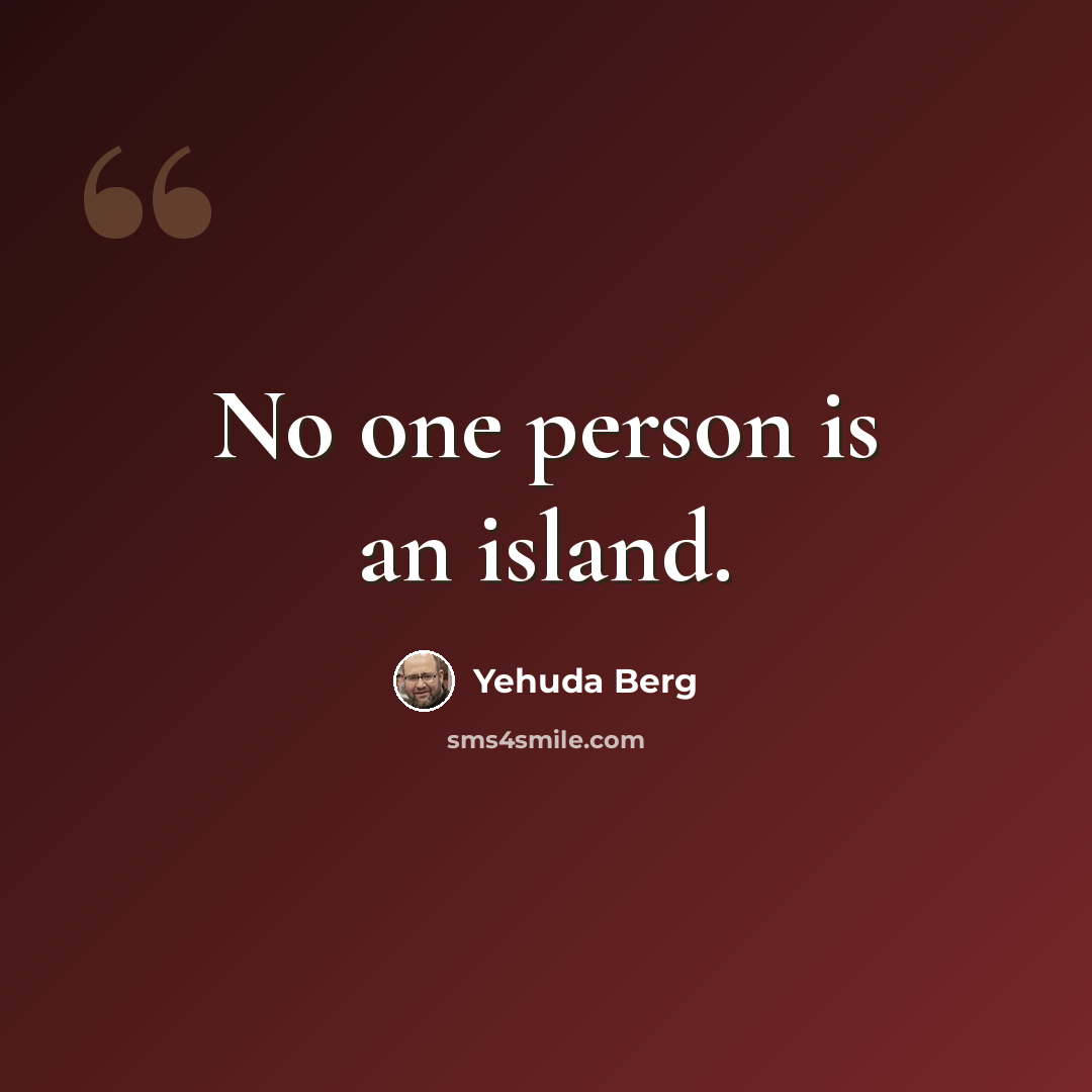 “No one person is an island.” quote by Yehuda Berg