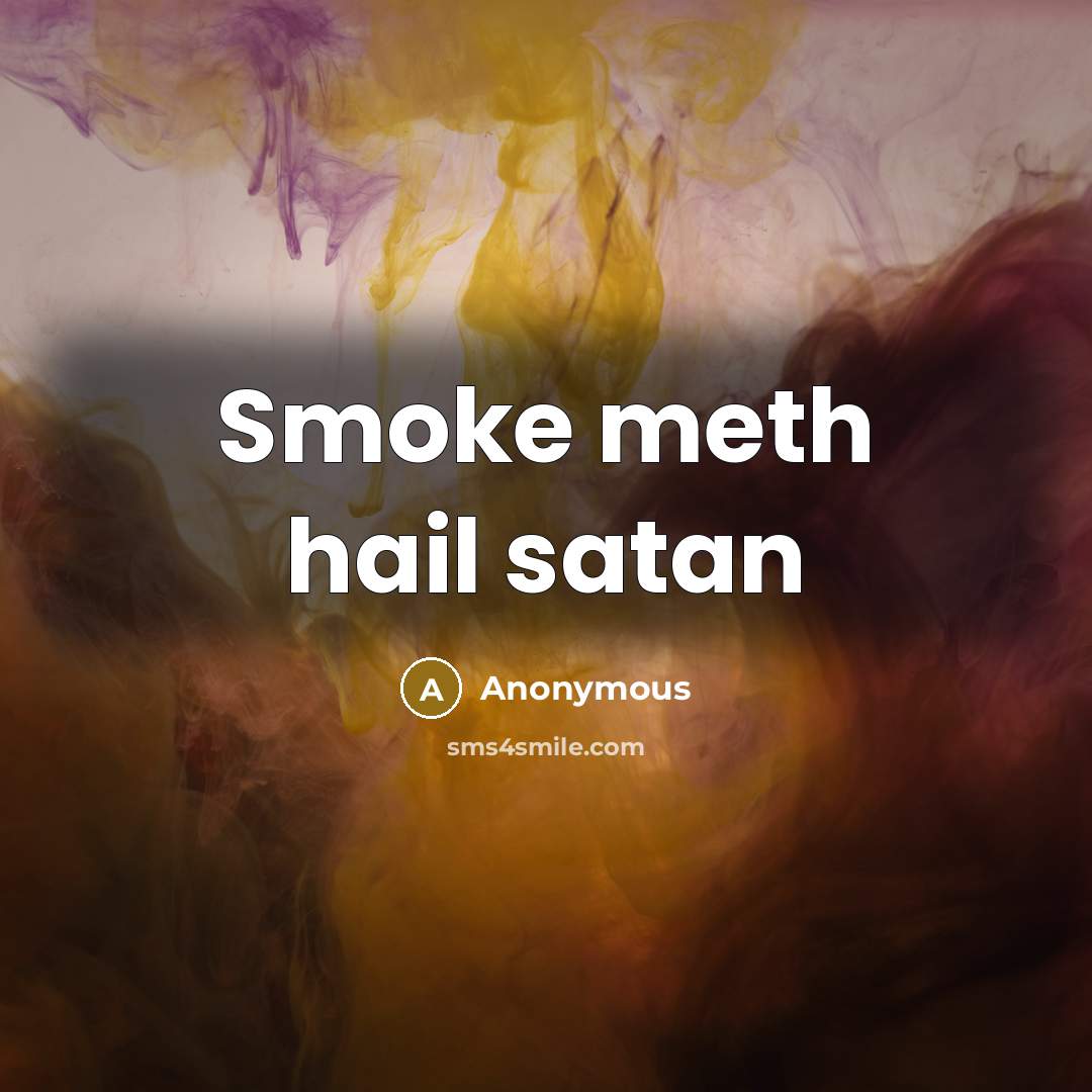 “Smoke meth hail satan” quote by Anonymous