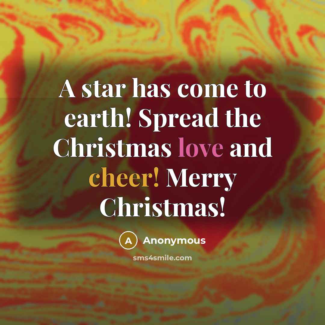 “A star has come to earth! Spread the Christmas love and cheer! Merry Christmas!” quote by Anonymous