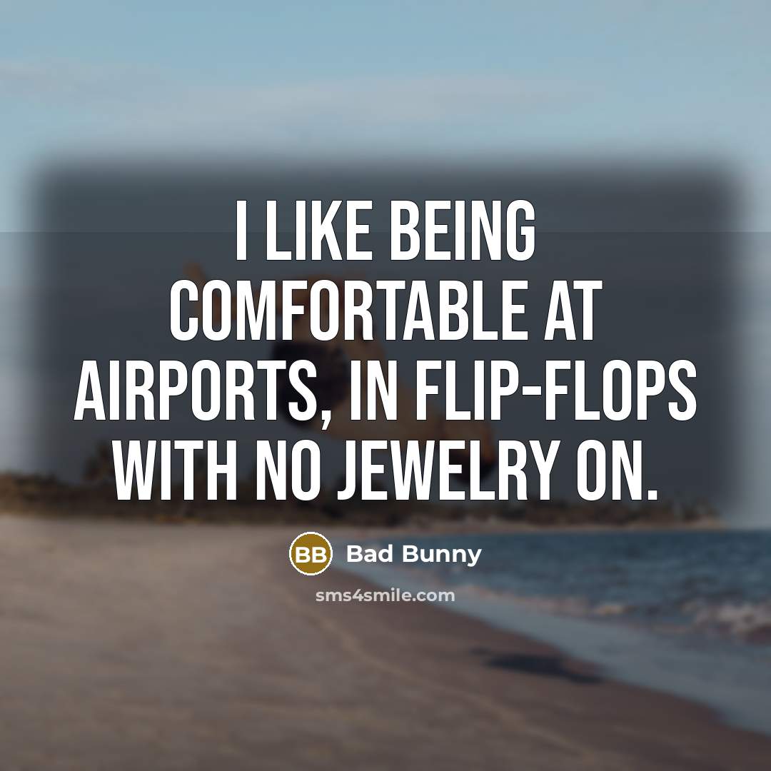 “I like being comfortable at airports, in flip-flops with no jewelry on.” quote by Bad Bunny