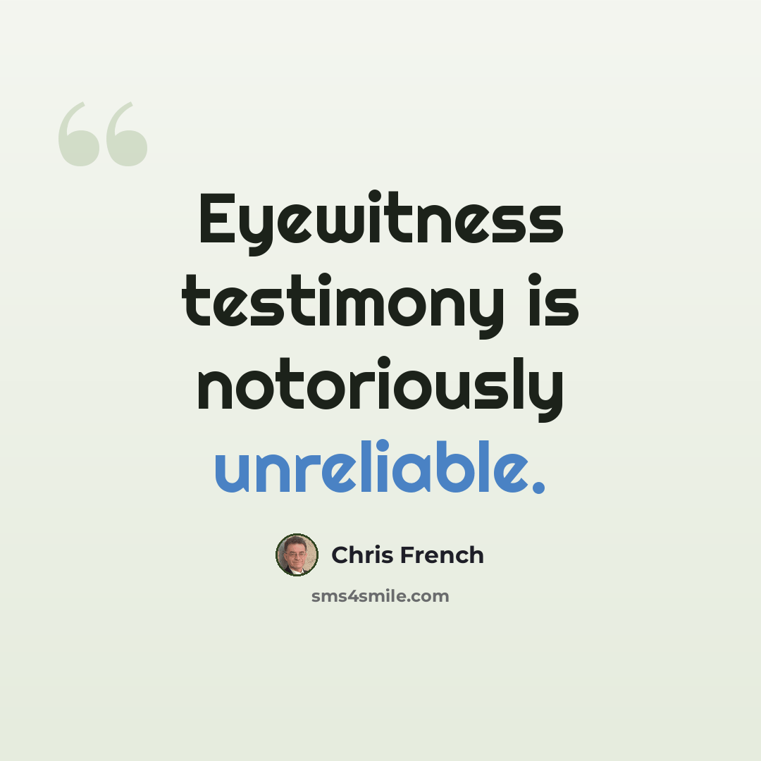 “Eyewitness testimony is notoriously unreliable.” quote by Chris French