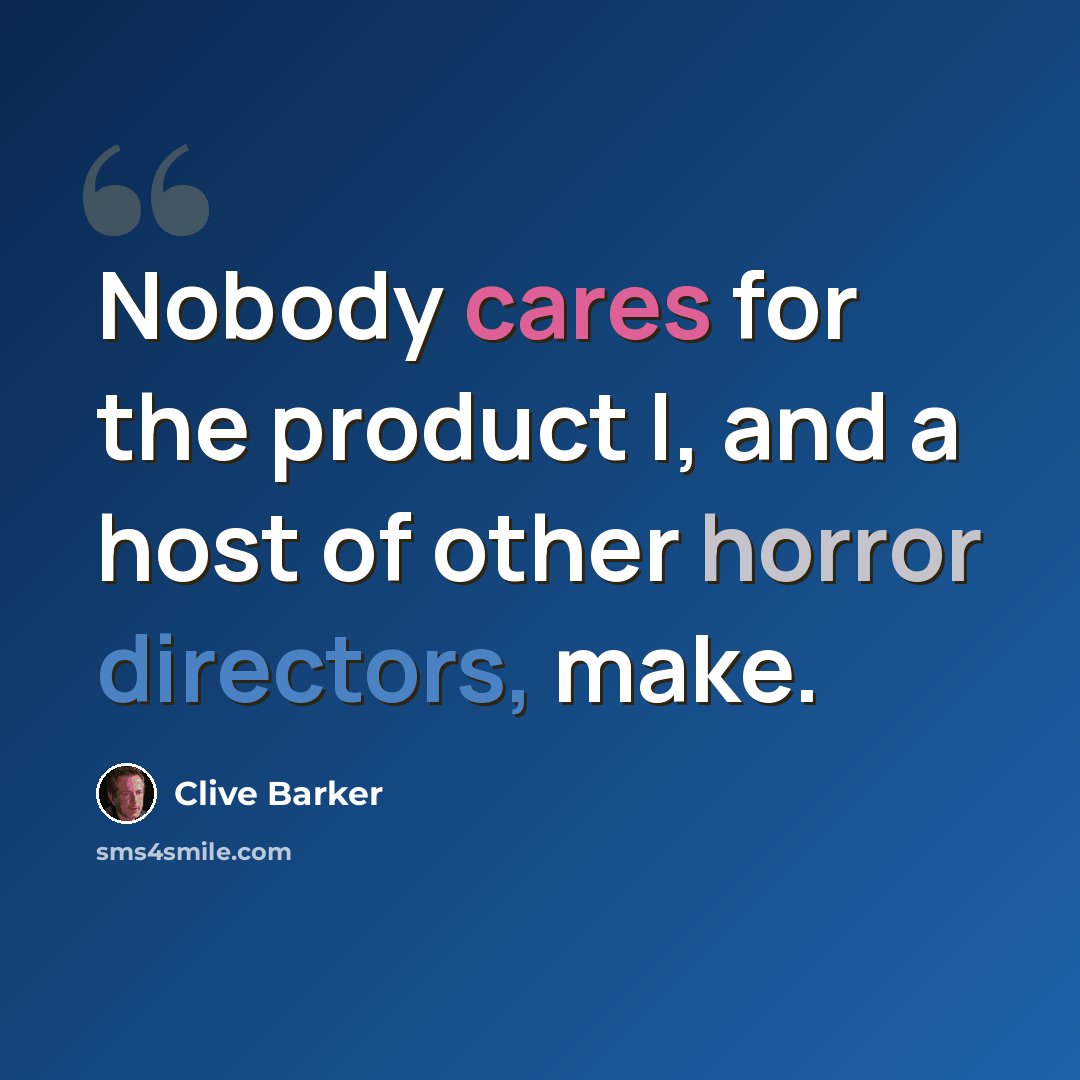 “Nobody cares for the product I, and a host of other horror directors, make.” quote by Clive Barker