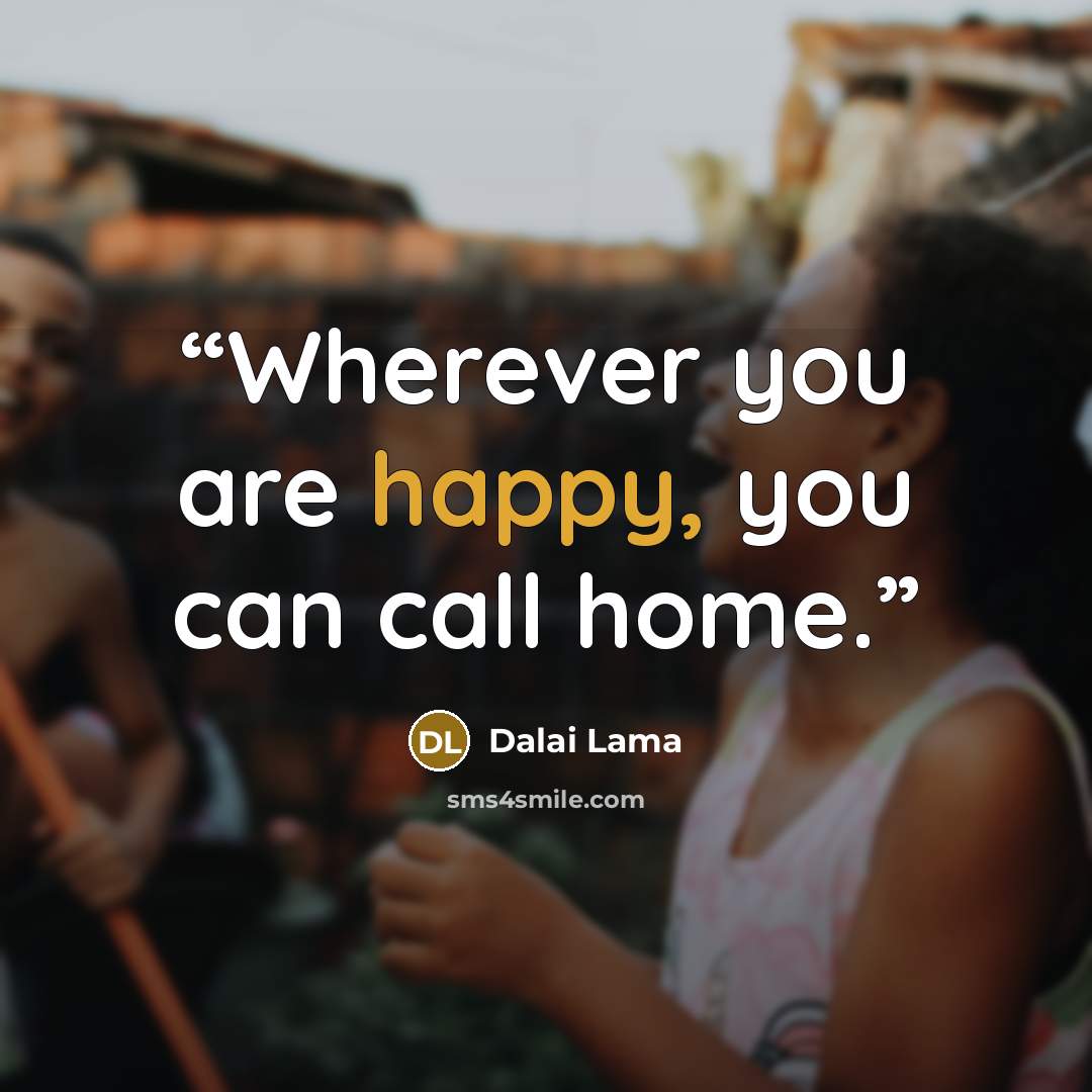 “Wherever you are happy, you can call home.” quote by Dalai Lama