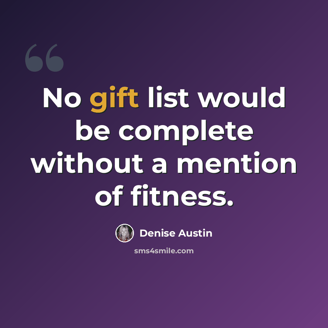 “No gift list would be complete without a mention of fitness.” quote by Denise Austin